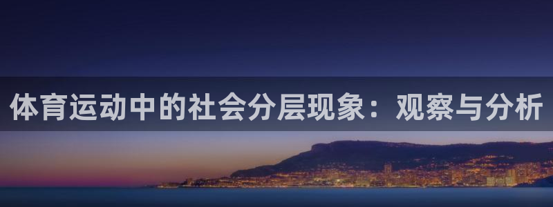 k1体育网址是多少：体育运动中的社会分层现象：观察与分析