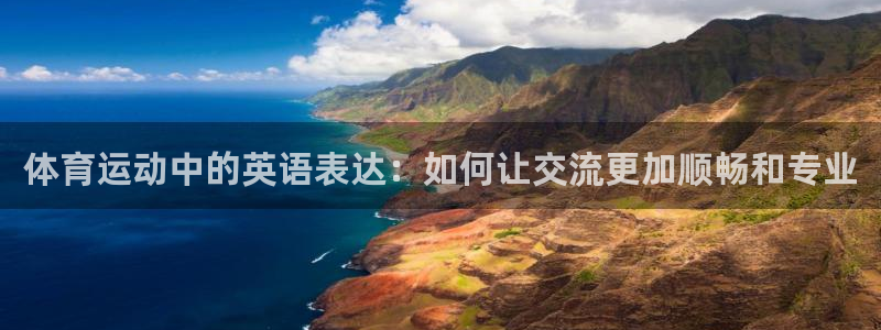 k1体育网站登录官网：体育运动中的英语表达：如何让交流更加顺畅和专业